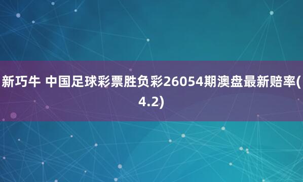 新巧牛 中国足球彩票胜负彩26054期澳盘最新赔率(4.2)