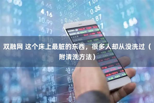 双融网 这个床上最脏的东西，很多人却从没洗过（附清洗方法）